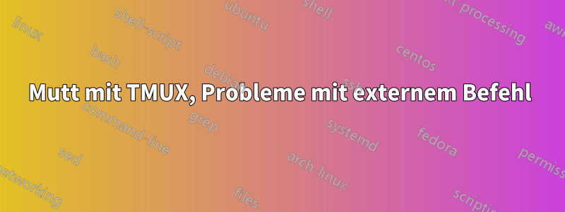 Mutt mit TMUX, Probleme mit externem Befehl