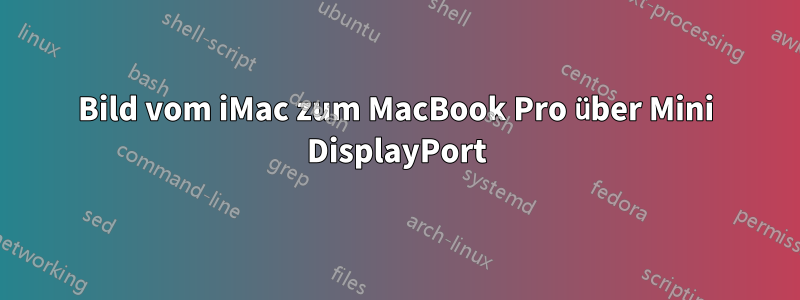 Bild vom iMac zum MacBook Pro über Mini DisplayPort