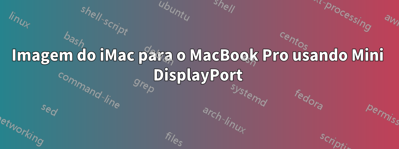 Imagem do iMac para o MacBook Pro usando Mini DisplayPort