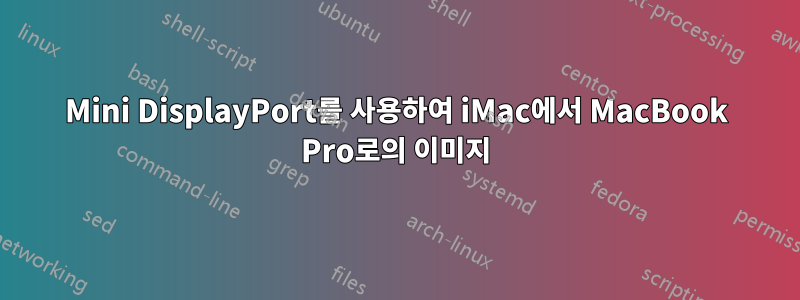 Mini DisplayPort를 사용하여 iMac에서 MacBook Pro로의 이미지