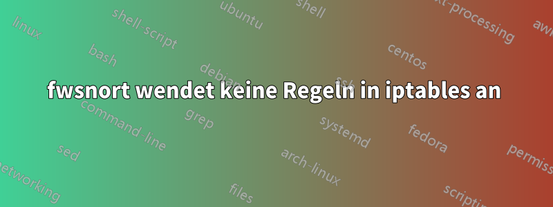 fwsnort wendet keine Regeln in iptables an