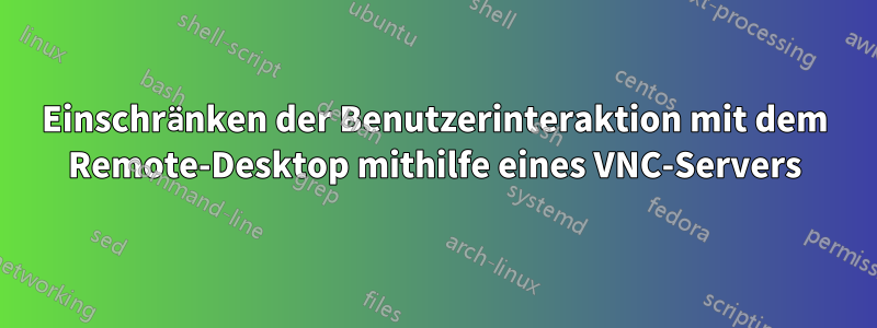 Einschränken der Benutzerinteraktion mit dem Remote-Desktop mithilfe eines VNC-Servers