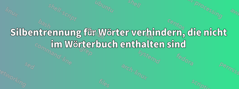 Silbentrennung für Wörter verhindern, die nicht im Wörterbuch enthalten sind