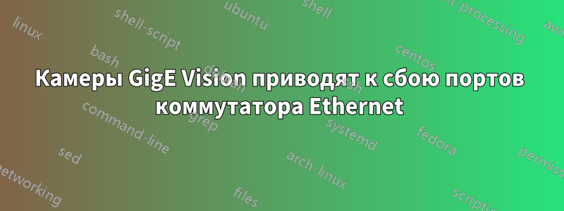 Камеры GigE Vision приводят к сбою портов коммутатора Ethernet