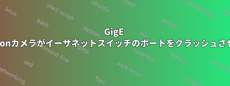 GigE Visionカメラがイーサネットスイッチのポートをクラッシュさせる