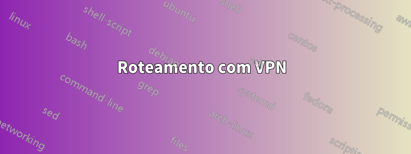 Roteamento com VPN 