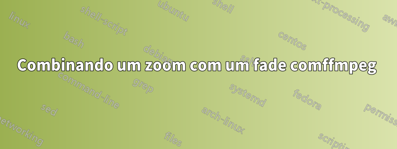 Combinando um zoom com um fade comffmpeg