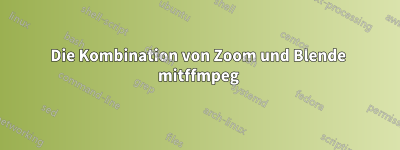 Die Kombination von Zoom und Blende mitffmpeg