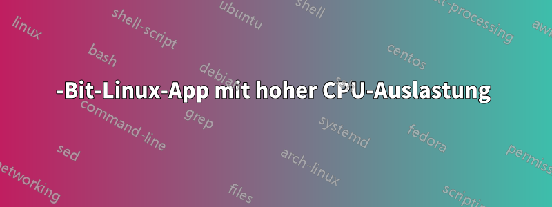 32-Bit-Linux-App mit hoher CPU-Auslastung