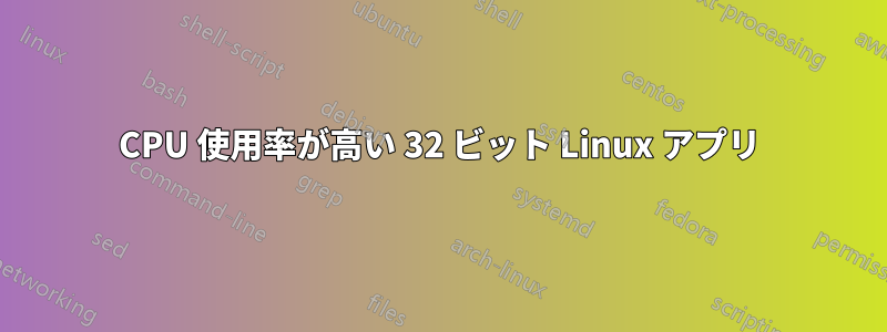 CPU 使用率が高い 32 ビット Linux アプリ