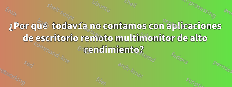 ¿Por qué todavía no contamos con aplicaciones de escritorio remoto multimonitor de alto rendimiento? 