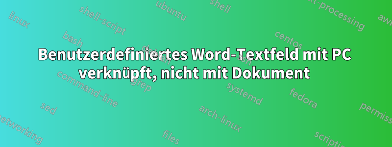 Benutzerdefiniertes Word-Textfeld mit PC verknüpft, nicht mit Dokument