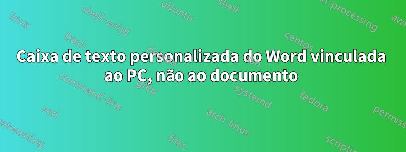 Caixa de texto personalizada do Word vinculada ao PC, não ao documento