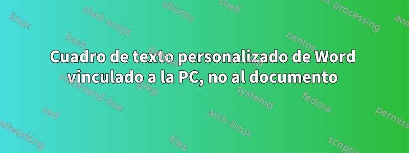 Cuadro de texto personalizado de Word vinculado a la PC, no al documento