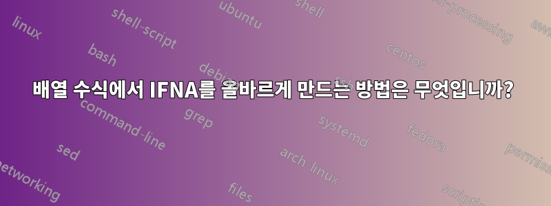배열 수식에서 IFNA를 올바르게 만드는 방법은 무엇입니까?