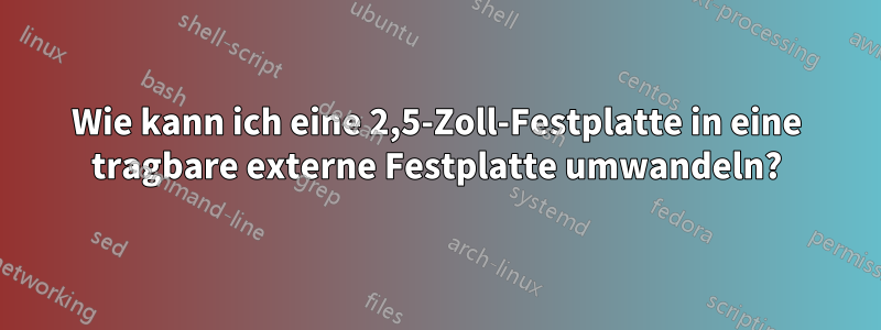 Wie kann ich eine 2,5-Zoll-Festplatte in eine tragbare externe Festplatte umwandeln?