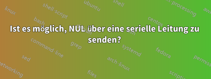 Ist es möglich, NUL über eine serielle Leitung zu senden?
