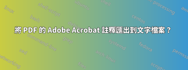 將 PDF 的 Adob​​e Acrobat 註釋匯出到文字檔案？