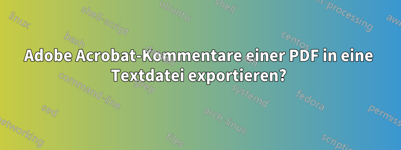 Adobe Acrobat-Kommentare einer PDF in eine Textdatei exportieren?