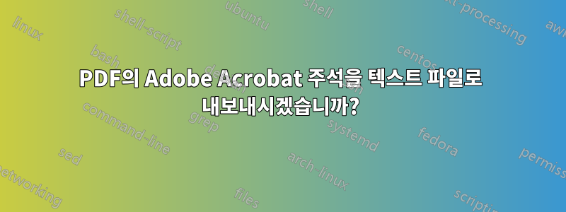 PDF의 Adobe Acrobat 주석을 텍스트 파일로 내보내시겠습니까?