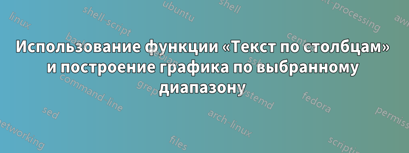 Использование функции «Текст по столбцам» и построение графика по выбранному диапазону