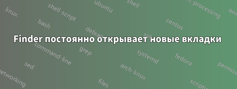 Finder постоянно открывает новые вкладки