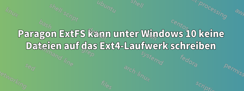 Paragon ExtFS kann unter Windows 10 keine Dateien auf das Ext4-Laufwerk schreiben
