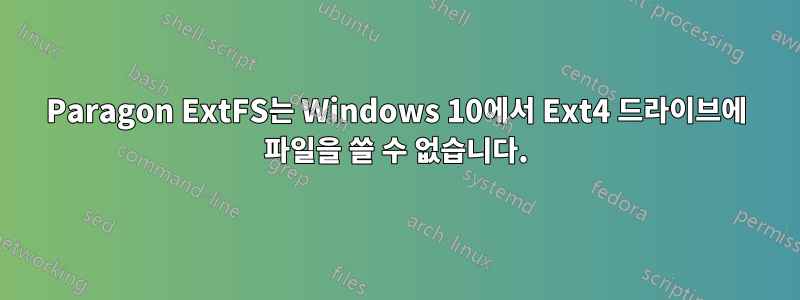 Paragon ExtFS는 Windows 10에서 Ext4 드라이브에 파일을 쓸 수 없습니다.