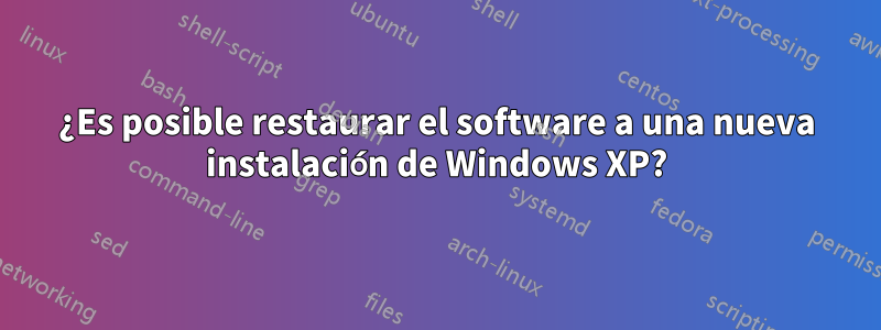 ¿Es posible restaurar el software a una nueva instalación de Windows XP?