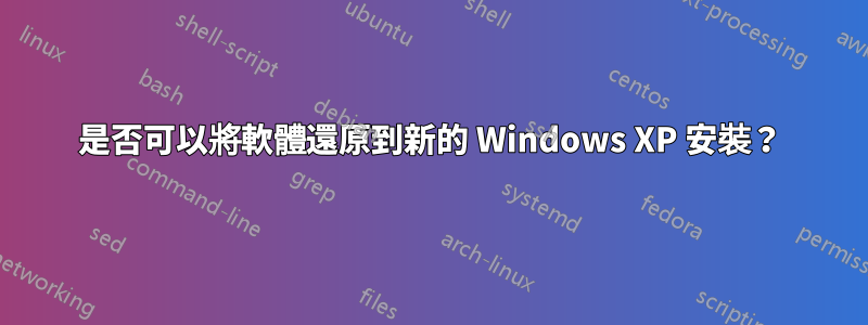 是否可以將軟體還原到新的 Windows XP 安裝？