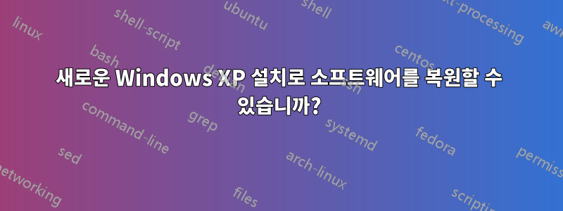 새로운 Windows XP 설치로 소프트웨어를 복원할 수 있습니까?