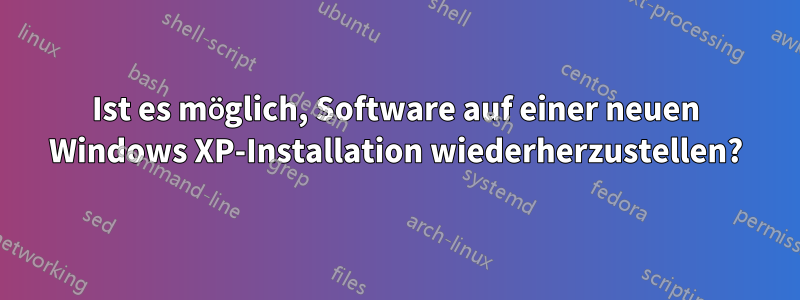 Ist es möglich, Software auf einer neuen Windows XP-Installation wiederherzustellen?