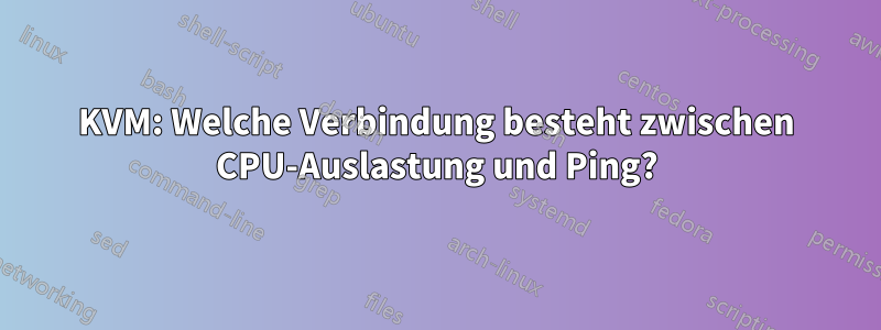 KVM: Welche Verbindung besteht zwischen CPU-Auslastung und Ping?