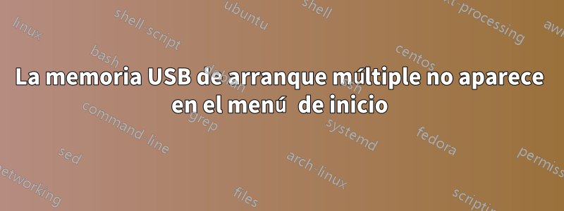 La memoria USB de arranque múltiple no aparece en el menú de inicio