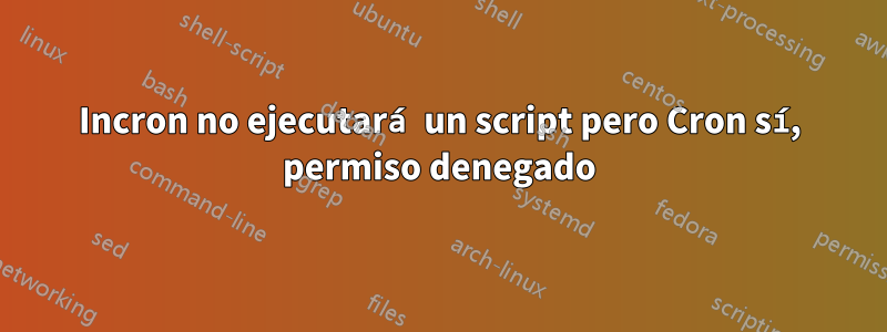 Incron no ejecutará un script pero Cron sí, permiso denegado