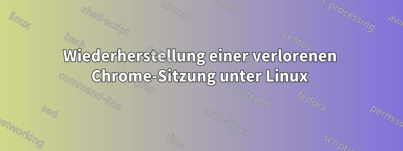 Wiederherstellung einer verlorenen Chrome-Sitzung unter Linux