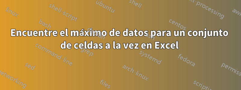 Encuentre el máximo de datos para un conjunto de celdas a la vez en Excel