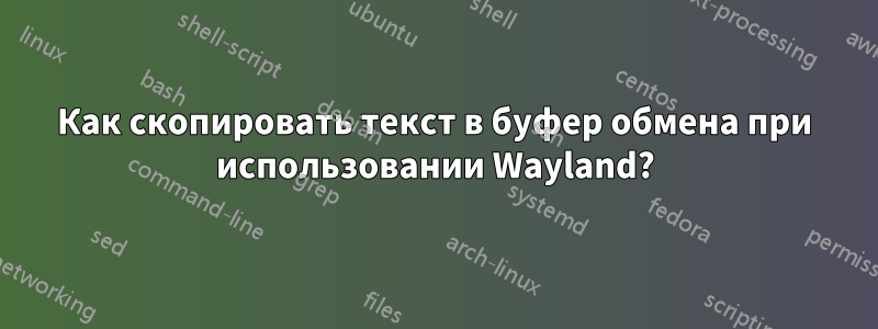 Как скопировать текст в буфер обмена при использовании Wayland?