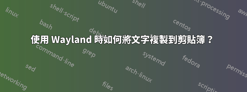 使用 Wayland 時如何將文字複製到剪貼簿？