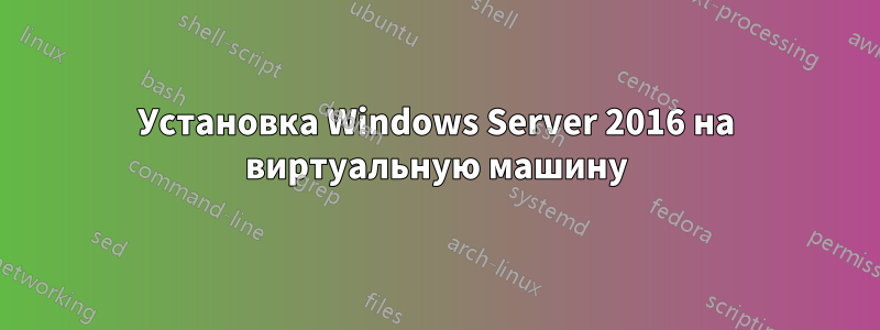 Установка Windows Server 2016 на виртуальную машину