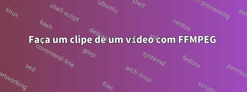 Faça um clipe de um vídeo com FFMPEG