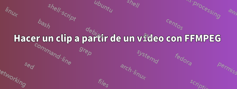 Hacer un clip a partir de un vídeo con FFMPEG