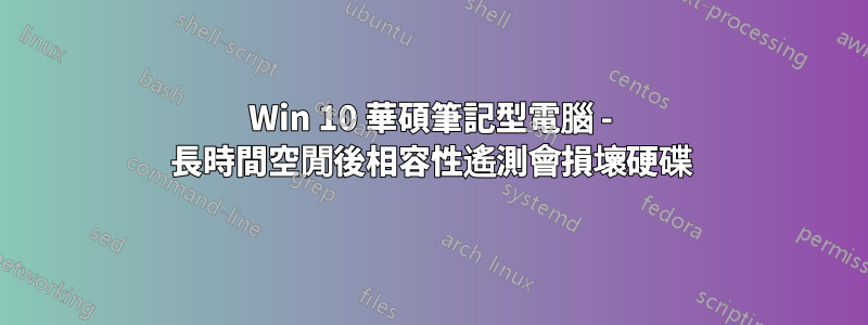Win 10 華碩筆記型電腦 - 長時間空閒後相容性遙測會損壞硬碟