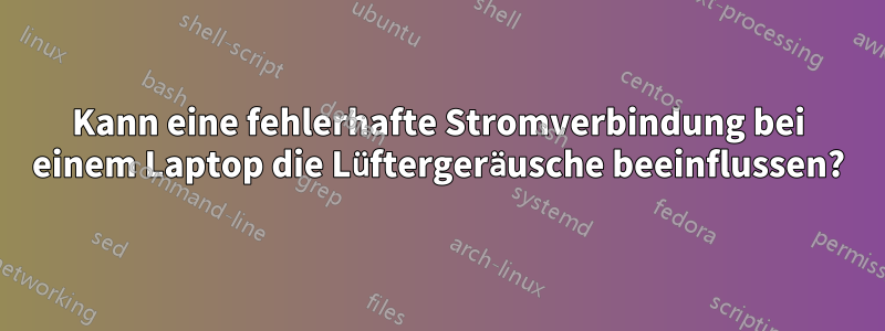 Kann eine fehlerhafte Stromverbindung bei einem Laptop die Lüftergeräusche beeinflussen?