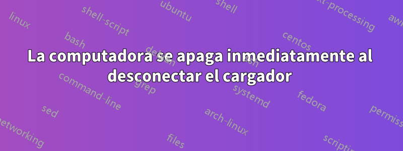 La computadora se apaga inmediatamente al desconectar el cargador