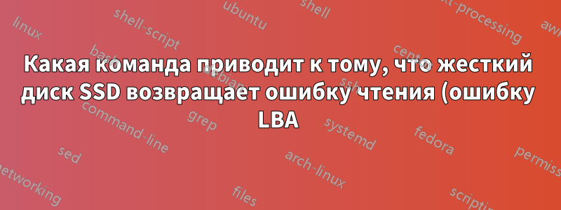 Какая команда приводит к тому, что жесткий диск SSD возвращает ошибку чтения (ошибку LBA)
