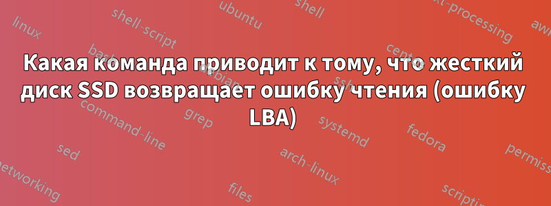 Какая команда приводит к тому, что жесткий диск SSD возвращает ошибку чтения (ошибку LBA)