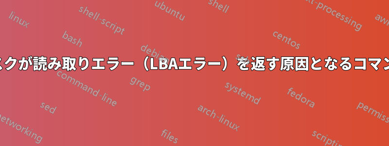 SSDハードディスクが読み取りエラー（LBAエラー）を返す原因となるコマンドは何ですか？