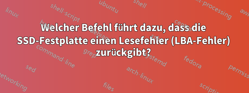 Welcher Befehl führt dazu, dass die SSD-Festplatte einen Lesefehler (LBA-Fehler) zurückgibt?