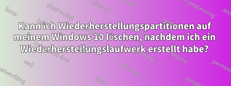 Kann ich Wiederherstellungspartitionen auf meinem Windows 10 löschen, nachdem ich ein Wiederherstellungslaufwerk erstellt habe?